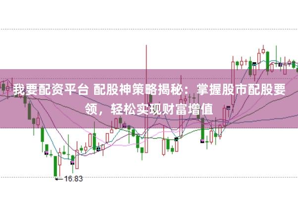 我要配资平台 配股神策略揭秘：掌握股市配股要领，轻松实现财富增值