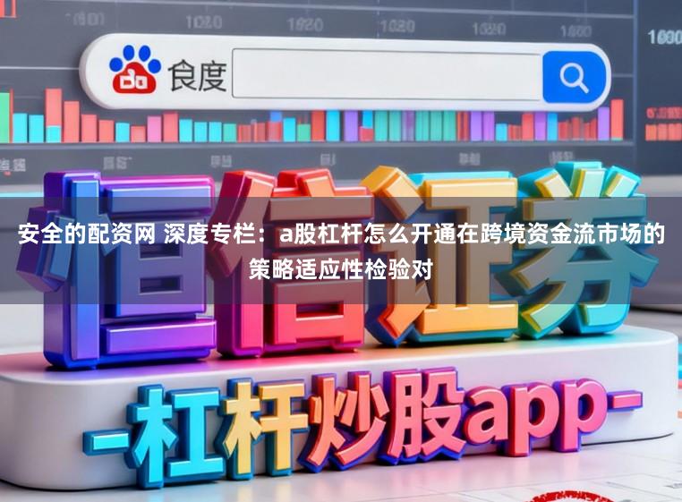 安全的配资网 深度专栏：a股杠杆怎么开通在跨境资金流市场的策略适应性检验对