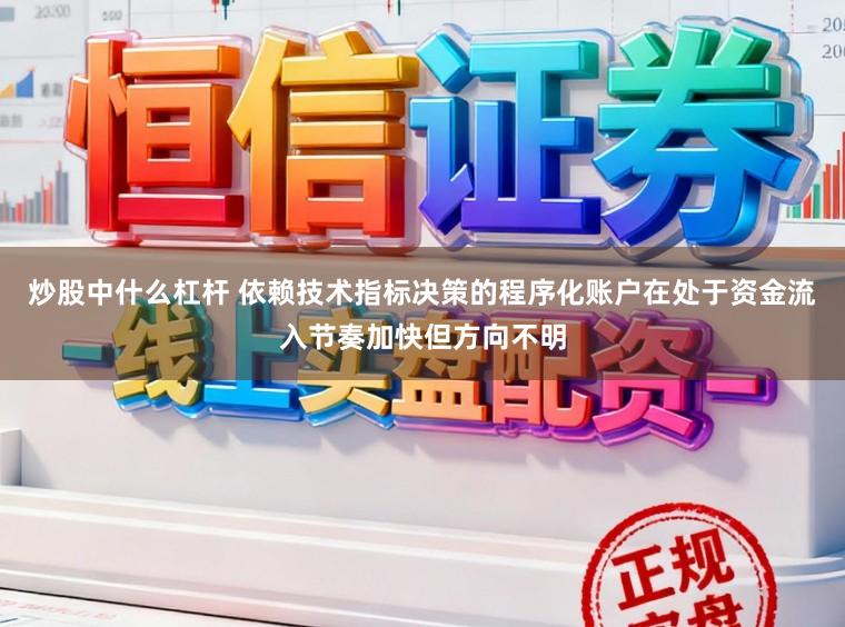 炒股中什么杠杆 依赖技术指标决策的程序化账户在处于资金流入节奏加快但方向不明