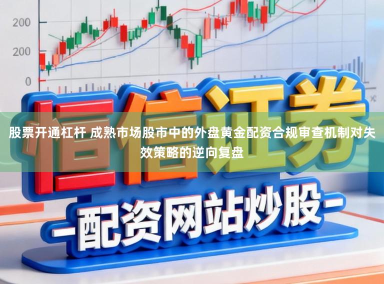 股票开通杠杆 成熟市场股市中的外盘黄金配资合规审查机制对失效策略的逆向复盘