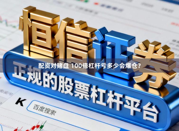 配资对赌盘 100倍杠杆亏多少会爆仓？