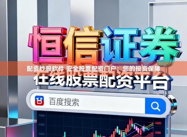 配资炒股软件 安全股票配资门户:您的投资保障