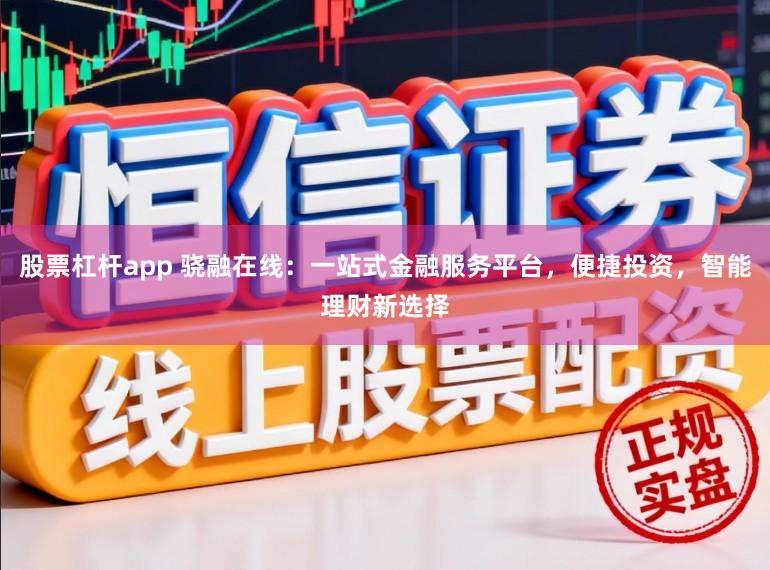 股票杠杆app 骁融在线：一站式金融服务平台，便捷投资，智能理财新选择