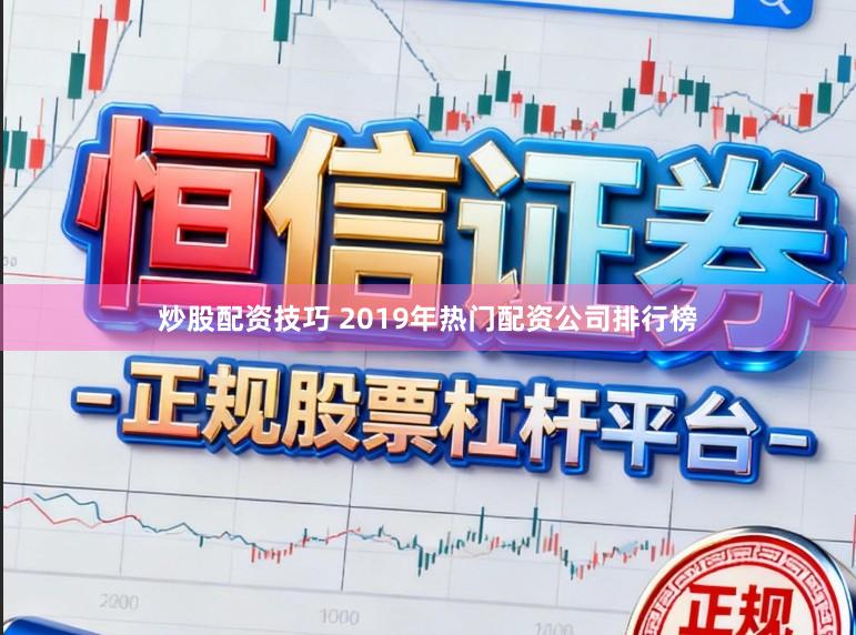 炒股配资技巧 2019年热门配资公司排行榜