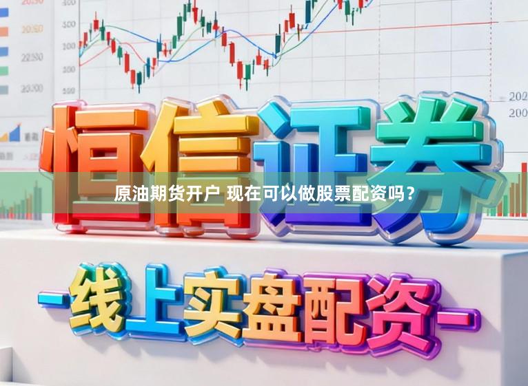 原油期货开户 现在可以做股票配资吗？