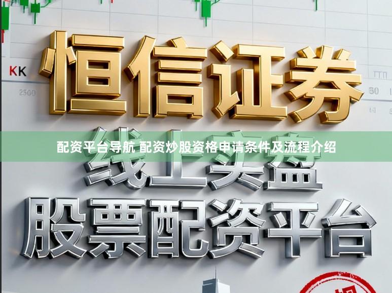 配资平台导航 配资炒股资格申请条件及流程介绍