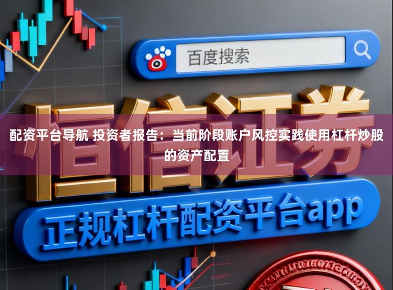配资平台导航 投资者报告：当前阶段账户风控实践使用杠杆炒股的资产配置