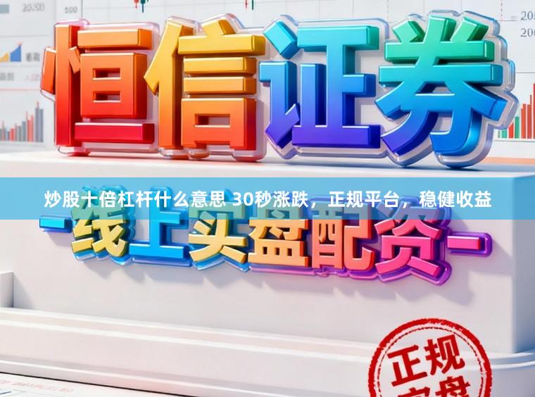 炒股十倍杠杆什么意思 30秒涨跌,正规平台,稳健收益